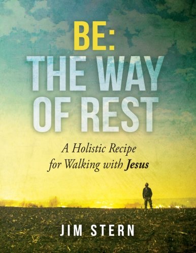 Be: The Way of Rest: A Holistic Recipe for Walking with Jesus