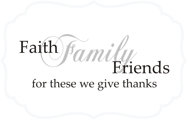 Faith Family Friends - for these we give thanks